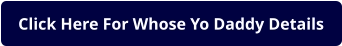 Click Here For Whose Yo Daddy Details