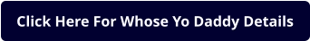 Click Here For Whose Yo Daddy Details