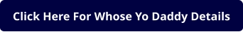 Click Here For Whose Yo Daddy Details