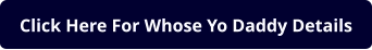 Click Here For Whose Yo Daddy Details
