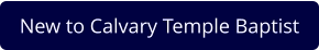 New to Calvary Temple Baptist