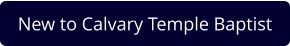New to Calvary Temple Baptist
